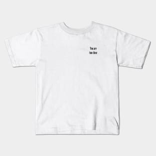 You are too close black Kids T-Shirt